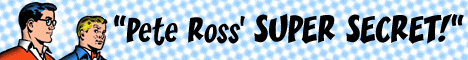 Pete Ross' SUPER SECRET